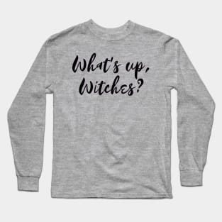 What's up, Witches? Long Sleeve T-Shirt